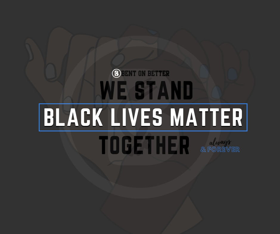 Black Lives Matter & Bent On Better